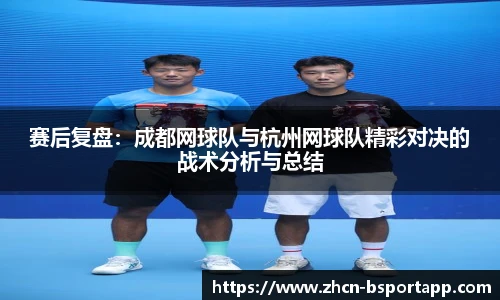 赛后复盘：成都网球队与杭州网球队精彩对决的战术分析与总结