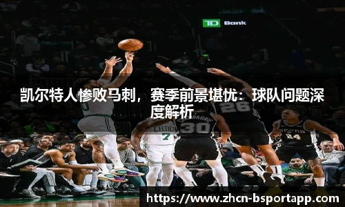 凯尔特人惨败马刺，赛季前景堪忧：球队问题深度解析