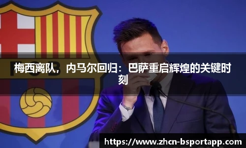 梅西离队，内马尔回归：巴萨重启辉煌的关键时刻