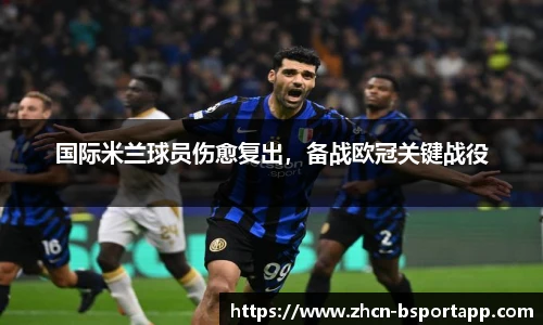 国际米兰球员伤愈复出，备战欧冠关键战役