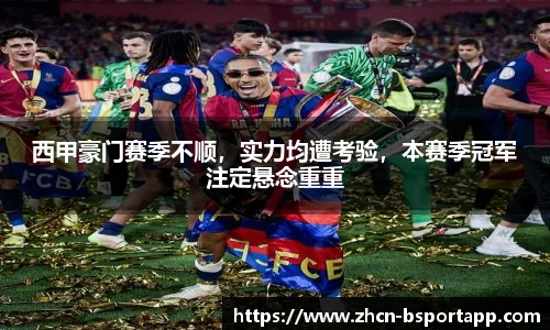 西甲豪门赛季不顺，实力均遭考验，本赛季冠军注定悬念重重