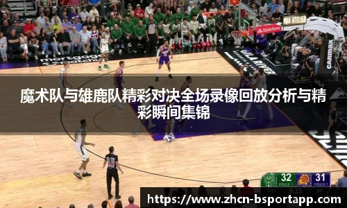 魔术队与雄鹿队精彩对决全场录像回放分析与精彩瞬间集锦
