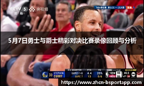5月7日勇士与爵士精彩对决比赛录像回顾与分析