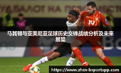 马其顿与亚美尼亚足球历史交锋战绩分析及未来展望
