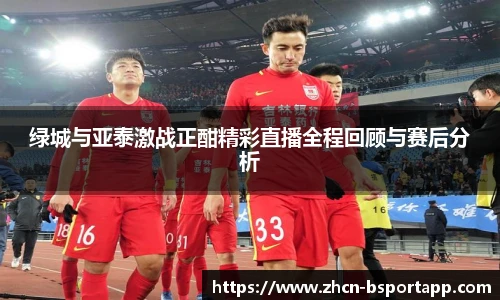绿城与亚泰激战正酣精彩直播全程回顾与赛后分析