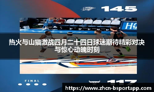 热火与山猫激战四月二十四日球迷期待精彩对决与惊心动魄时刻