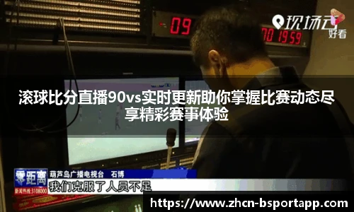 滚球比分直播90vs实时更新助你掌握比赛动态尽享精彩赛事体验